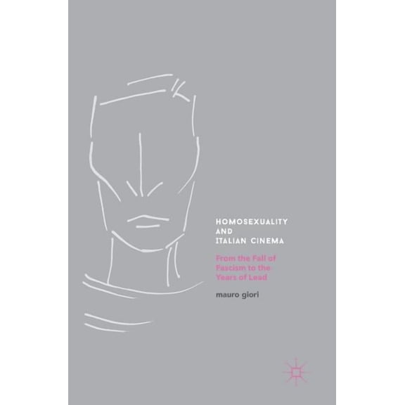 Homosexuality and Italian Cinema: From the Fall of Fascism to the Years of Lead, (Hardcover)