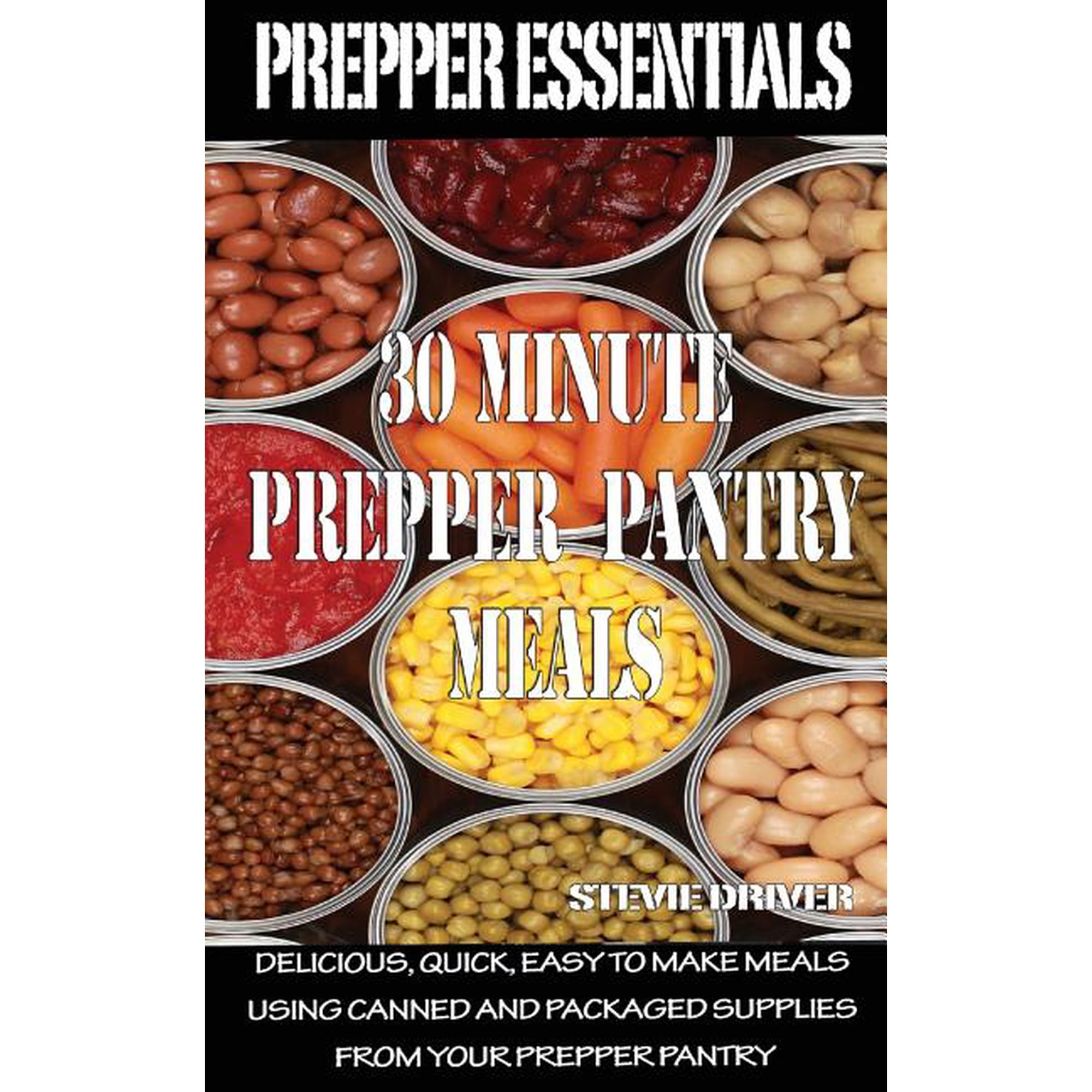 Prepper Essentials: 30 Minute Prepper Pantry Meals: Delicious, quick, easy to make meals using canned and packaged supplies from your prepper pantry (Paperback)