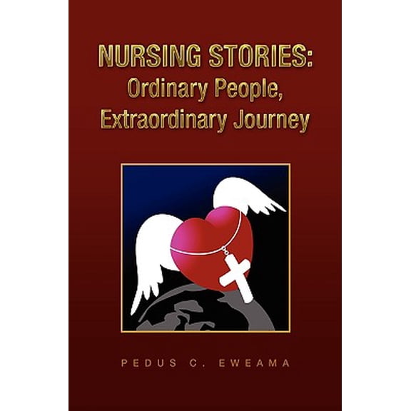 Nursing Stories: Ordinary People, Extraordinary Journey  Paperback  1441531521 9781441531520 Pedus  C. Eweama