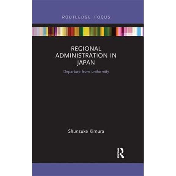 Pre-Owned Routledge Contemporary Japan Regional Administration in Japan: Departure from uniformity, (Paperback)