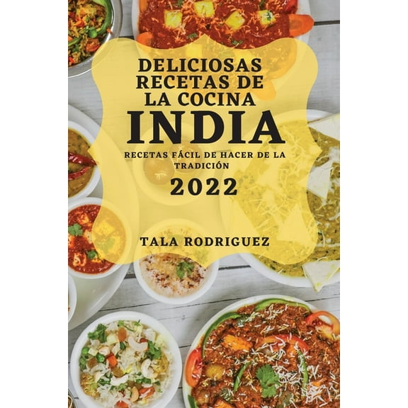 Deliciosas Recetas de la Cocina India 2022: Recetas FÃ¡cil de Hacer de la TradiciÃ³n, (Paperback)