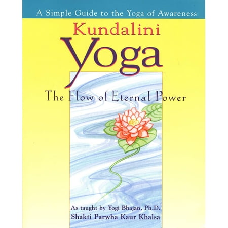 Kundalini Yoga : The Flow of Eternal Power: A Simple Guide to the Yoga of Awareness as taught by Yogi Bhajan,