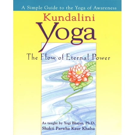 Kundalini Yoga: The Flow of Eternal Power: A Simple Guide to the Yoga of Awareness as Taught by Yogi Bhajan, Ph.D. (Paperback)
