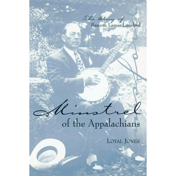Minstrel of the Appalachians: The Story of BASCOM Lamar Lunsford, (Paperback)