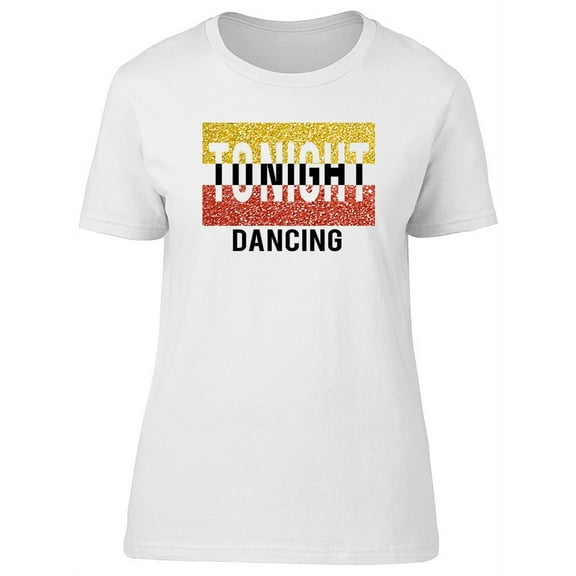 Tonight Dancing Letterinng T-Shirt Women -Image by Shutterstock, Female Large