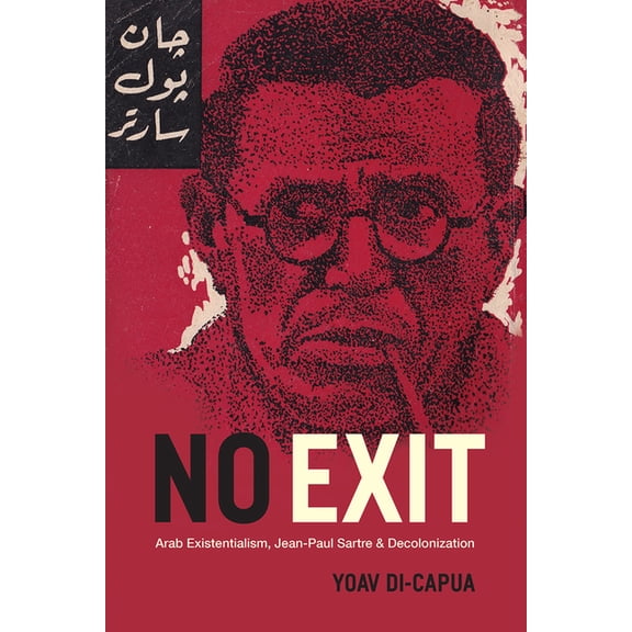 No Exit : Arab Existentialism, Jean-Paul Sartre, and Decolonization (Paperback)