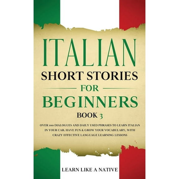 Italian for Adults Italian Short Stories for Beginners Book 3: Over 100 Dialogues and Daily Used Phrases to Learn Italian in Your Car. Have, Book 3, (Paperback)