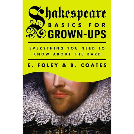 Shakespeare Basics for Grown-Ups : Everything You Need to Know About the
