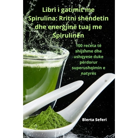 Libri i gatimit me Spirulina: Rritni shÃ«ndetin dhe energjinÃ« tuaj me SpirulinÃ«n, (Paperback)