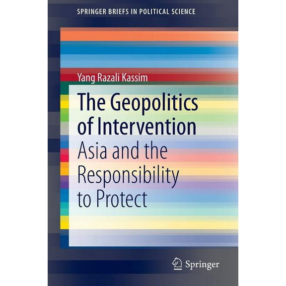 Springerbriefs in Political Science The Geopolitics of Intervention: Asia and the Responsibility to Protect, (Paperback)