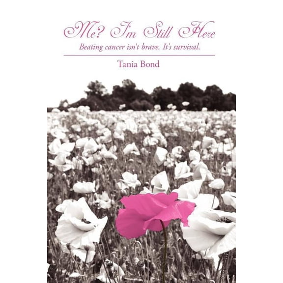 Me? I'm Still Here: Beating Cancer Isn't Brave. It's Survival., (Paperback)
