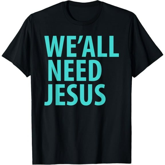 WE'ALL NEED JESUS Christian Bible Gospel Shirt John 3:16