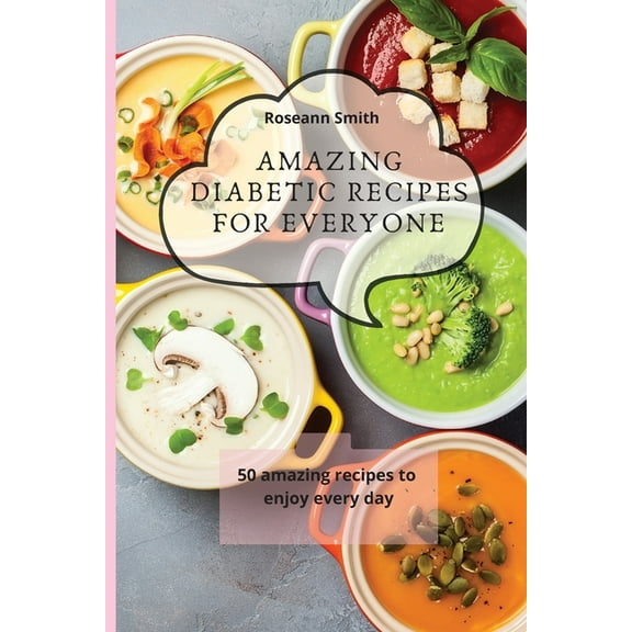 Amazing Diabetic recipes for everyone: 50 amazing recipes to enjoy every day, (Paperback)