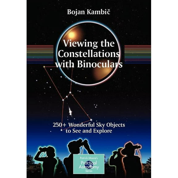 Patrick Moore Practical Astronomy Viewing the Constellations with Binoculars: 250  Wonderful Sky Objects to See and Explore, (Paperback)