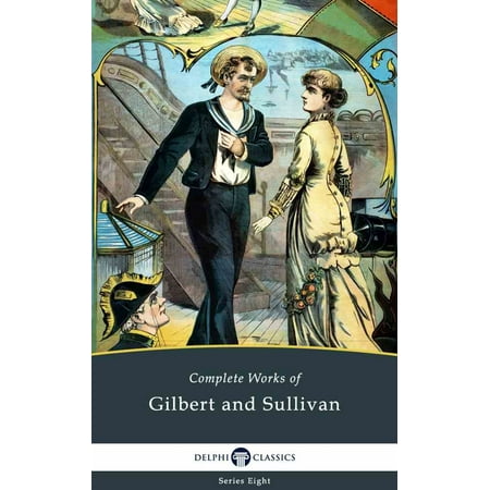 Delphi Complete Works of Gilbert and Sullivan (Illustrated) -