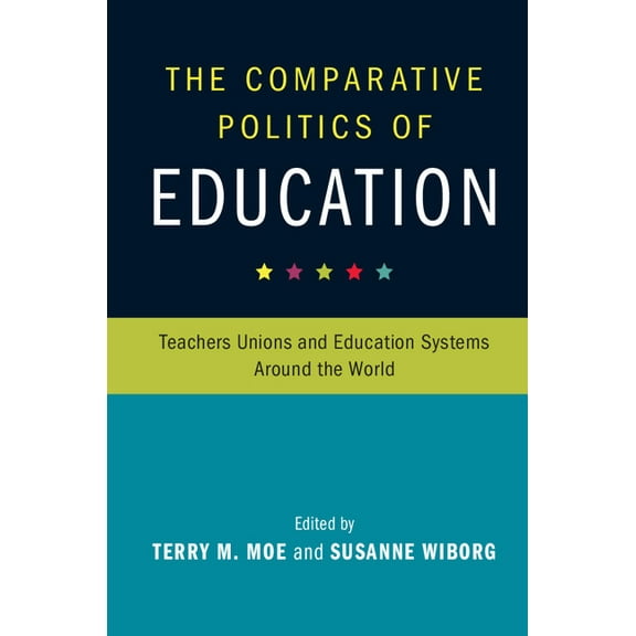 Cambridge Studies in the Comparative Pol The Comparative Politics of Education: Teachers Unions and Education Systems Around the World, (Paperback)