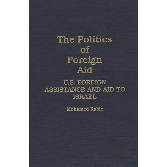 The Politics of Foreign Aid: U.S. Foreign Assistance and Aid to Israel, (Hardcover)