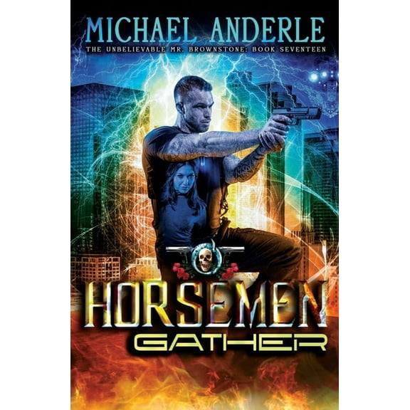 The Unbelievable Mr. Brownstone The Horsemen Gather: An Urban Fantasy Action Adventure, Book 17, (Paperback)
