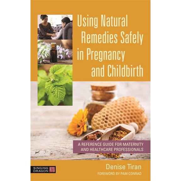 Using Natural Remedies Safely in Pregnancy and Childbirth: A Reference Guide for Maternity and Healthcare Professionals, (Paperback)