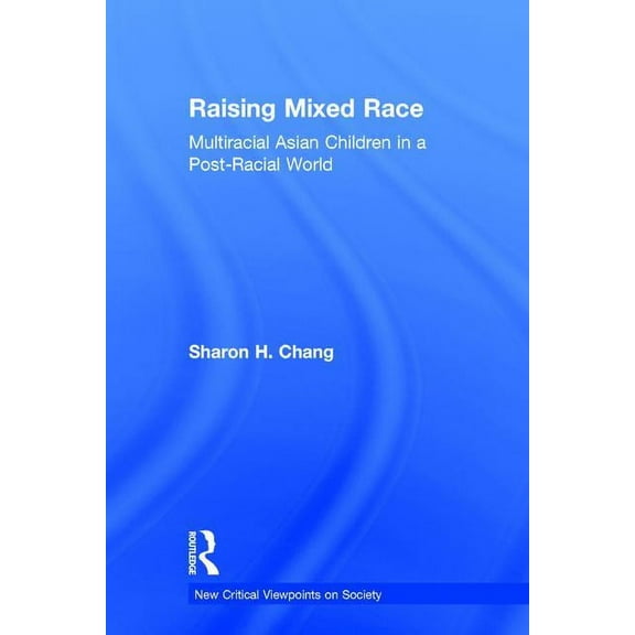 New Critical Viewpoints on Society Raising Mixed Race: Multiracial Asian Children in a Post-Racial World, (Hardcover)