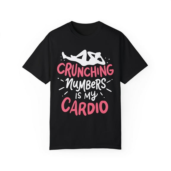 Math Teacher Accountant Accounting Gift  Crunching Numbers Is My Cardio Mathematician Men Women  Unisex Garment-Dyed T-shirt