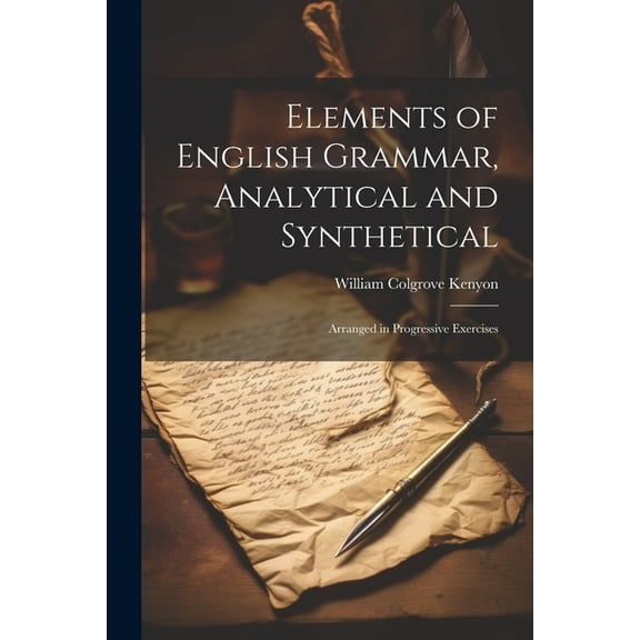Elements of English Grammar, Analytical and Synthetical: Arranged in Progressive Exercises (Paperback)
