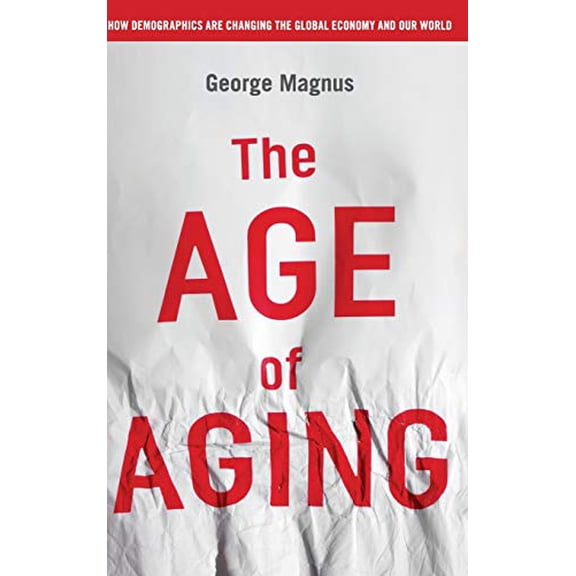 Pre-Owned The Age of Aging: How Demographics Are Changing the Global Economy and Our World, (Hardcover)