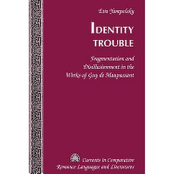 Currents in Comparative Romance Languages and Literatures: Identity Trouble: Fragmentation and Disillusionment in the Works of Guy de Maupassant (Hardcover)