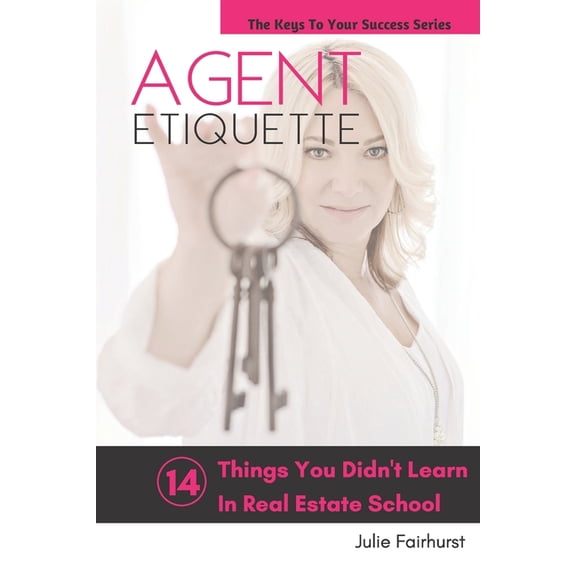 The Keys to Your Success Agent Etiquette: 14 Things That You Didn't Learn In Real Estate School, Book 1, (Paperback)