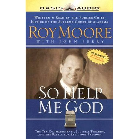 So Help Me God The Ten Commandments Judicial Tyranny And The Battle For Religious Freedom
