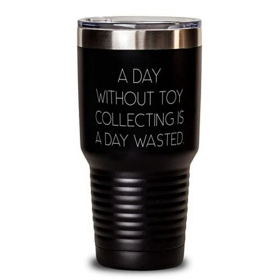 Toy Collecting For Men Women, A Day Without Toy Collecting is a Day, Useful Toy Collecting 30oz Tumbler, Stainless Steel Tumbler From