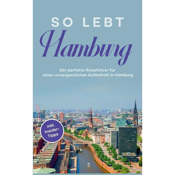 So lebt Hamburg: Der perfekte Reiseführer für einen unvergesslichen Aufenthalt in Hamburg - inkl. Insider-Tipps, (Paperback)