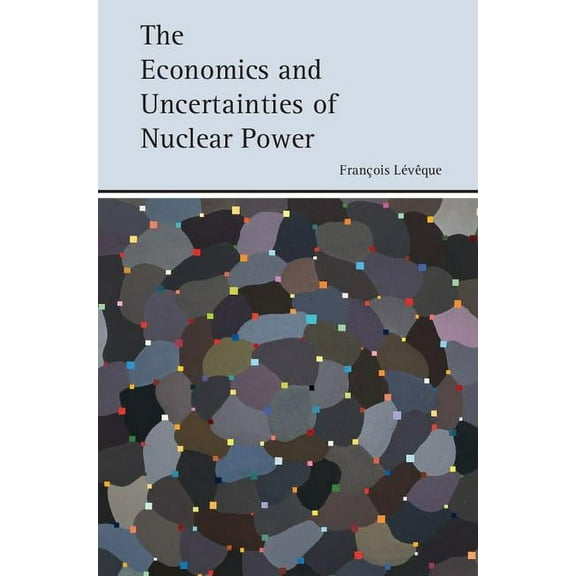 The Economics and Uncertainties of Nuclear Power, (Hardcover)