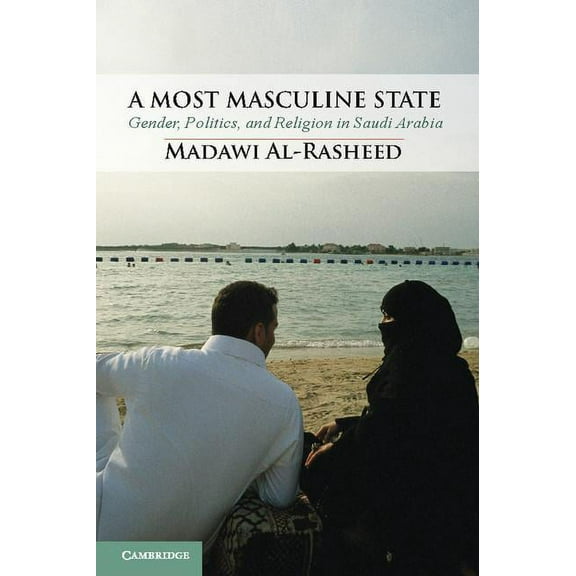 Cambridge Middle East Studies A Most Masculine State: Gender, Politics and Religion in Saudi Arabia, Book 43, (Paperback)