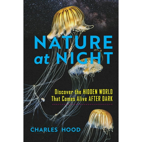 Nature at Night: Discover the Hidden World That Comes Alive After Dark, (Hardcover)