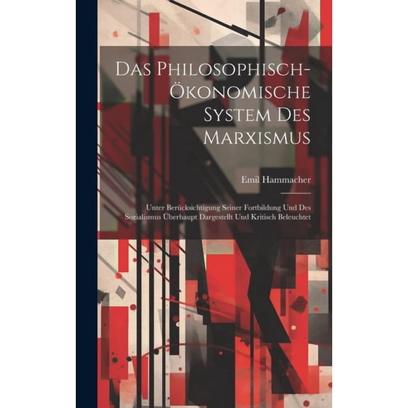 Das Philosophisch-ökonomische System Des Marxismus; Unter Berücksichtigung Seiner Fortbildung Und Des Sozialismus Überhaupt Dargestellt Und Kritisch Beleuchtet (Hardcover)