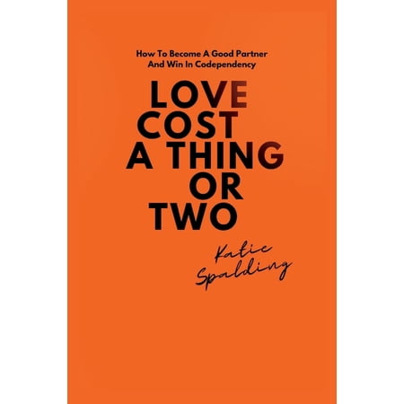 Love Cost a Thing or Two: How To Become A Good Partner And Win In Codependency (Paperback)