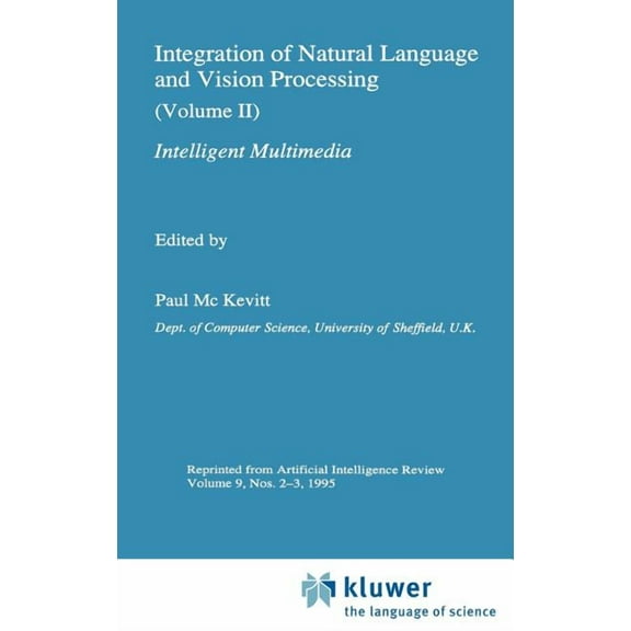 Intelligent Multimedia Integration of Natural Language and Vision Processing: (Volume II) Intelligent Multimedia, (Hardcover)