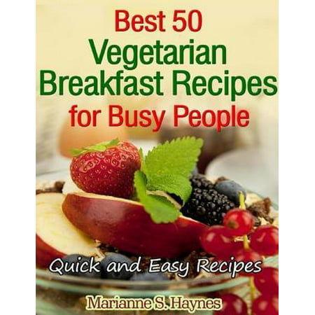 Best 50 Vegetarian Breakfast Recipes for Busy People: Quick and Easy Recipes -