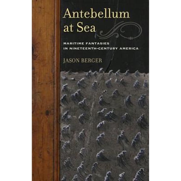 Pre-Owned Antebellum at Sea: Maritime Fantasies in Nineteenth-Century America (Pre-Owned Paperback 9780816677078) by Jason Berger
