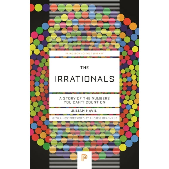 Princeton Science Library The Irrationals: A Story of the Numbers You Can't Count on, Book 135, (Paperback)