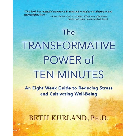 The Transformative Power of Ten Minutes: An Eight Week Guide to Reducing Stress and Cultivating Well-Being, (Paperback)