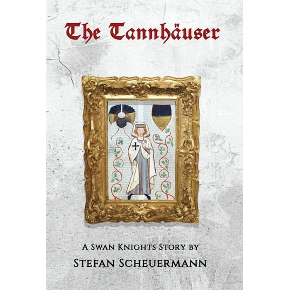 The TannhÃ¤user: A Swan Knights Story, (Hardcover)