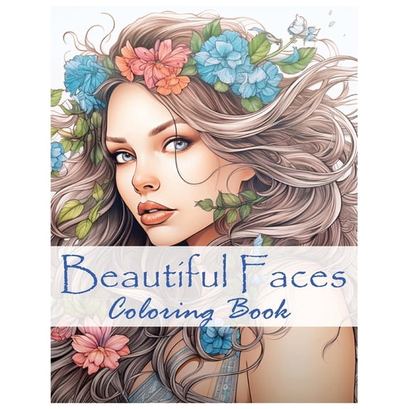 Beautiful Faces: Stress Relief and Relaxation Coloring Book for Women:: Fabulous Flowers and Fashion and Hair to Color (Paperback)