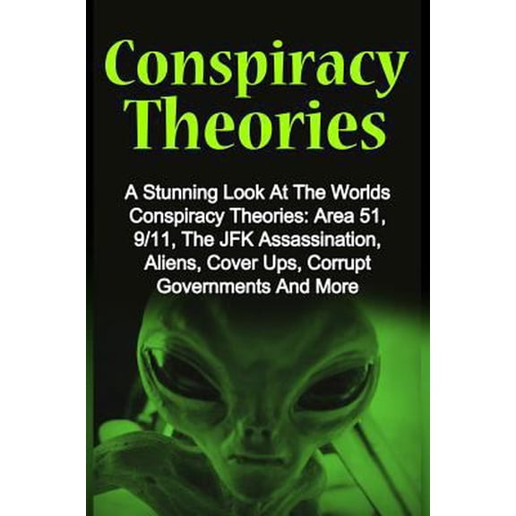 Pre-Owned Conspiracy Theories: A Stunning Look At The Worlds Conspiracy Theories: Area 51, 9/11, The JFK Assassination, Aliens, Cover Ups, Corrupt Go (Paperback) 1530458374 9781530458370