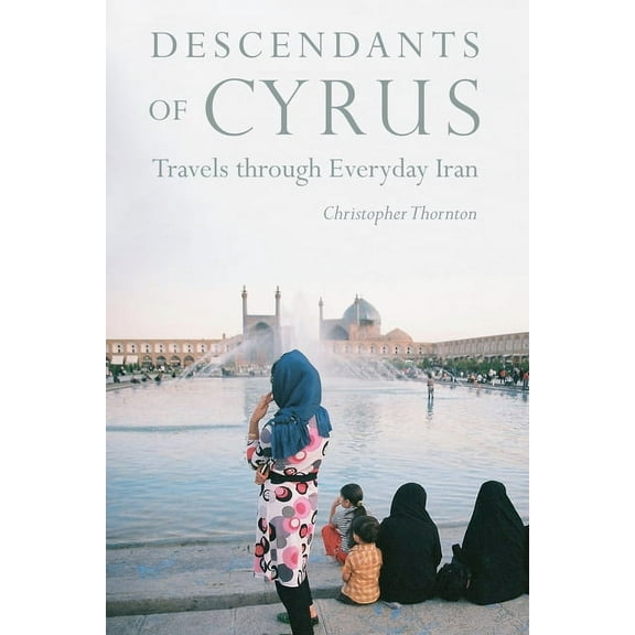 Descendants of Cyrus: Travels Through Everyday Iran, (Hardcover)