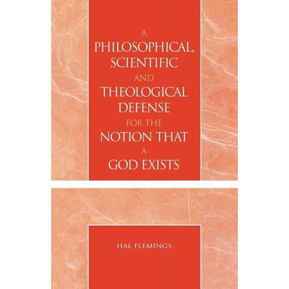 A Philosophical, Scientific and Theological Defense for the Notion That a God Exists, (Paperback)