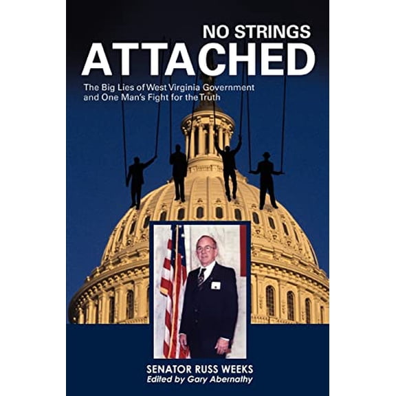 Pre-Owned No Strings Attached: The Big Lies of West Virginia Government and One Man's Fight for the Truth (Paperback) 0595463045 9780595463046