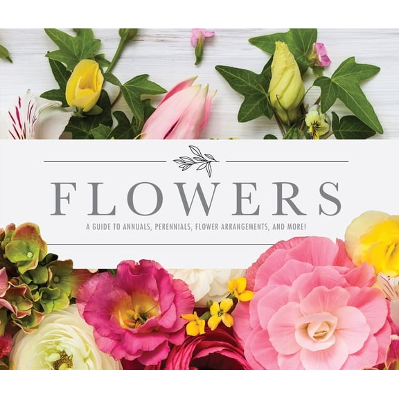 Pre-Owned Flowers: A Guide to Annuals, Perennials, Flower Arrangements, and More! (Hardcover) 1645581225 9781645581222