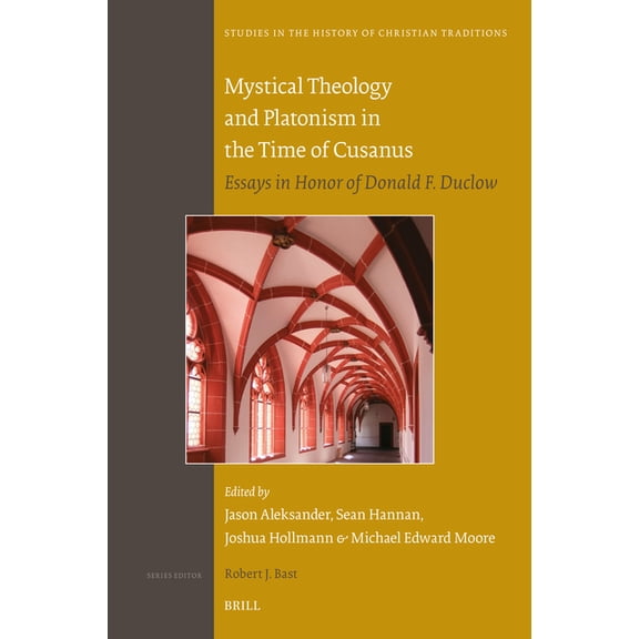 Studies in the History of Christian Trad Mystical Theology and Platonism in the Time of Cusanus: Essays in Honor of Donald F. Duclow, Book 201, (Hardcover)